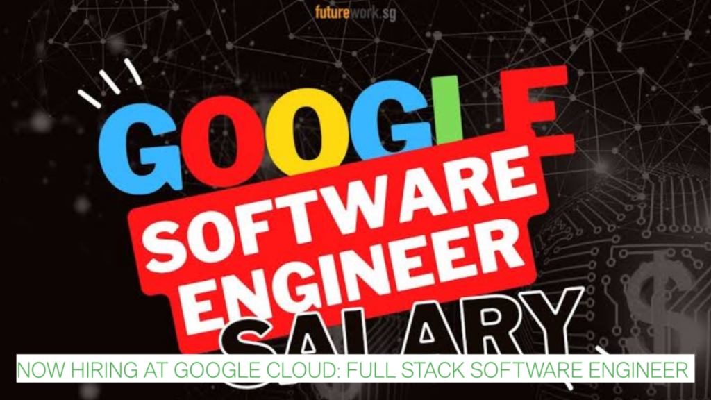 Now Hiring at Google Cloud: Full Stack Software Engineer